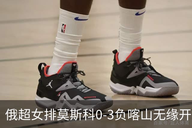 俄超女排莫斯科0-3负喀山无缘开门红 王云蕗替补